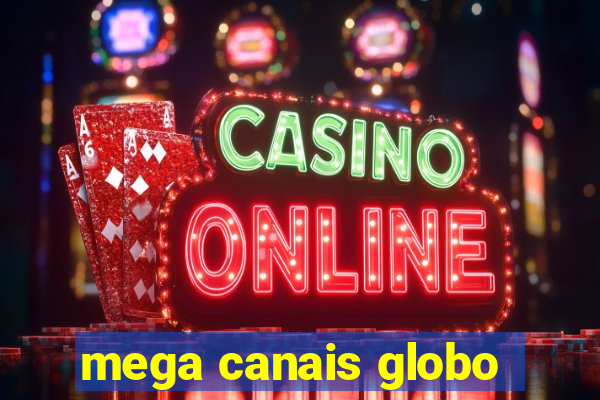 mega canais globo